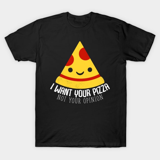 I Want Your Pizza Not Your Opinion T-Shirt by fromherotozero